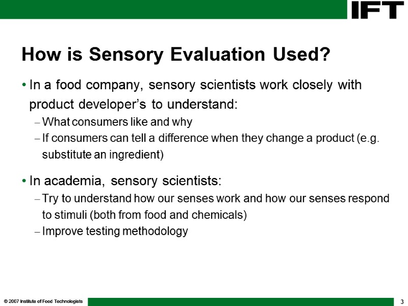 © 2007 Institute of Food Technologists 3 How is Sensory Evaluation Used? In a